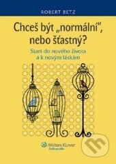 Kniha: Chceš být `normální`, nebo šťastný? (Robert Betz). Wolters Kluwer ČR, 2013 Kniha: Chceš být `normální`, nebo šťastný? (Robert Betz). Wolters Kluwer ČR, 2013