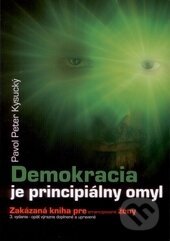 Kniha: Demokracia je principiálny omyl 3.doplnené a upravené vydanie (Pavol Peter Kysucký). Intesena, 2009 Kniha: Demokracia je principiálny omyl 3.doplnené a upravené vydanie (Pavol Peter Kysucký). Intesena, 2009