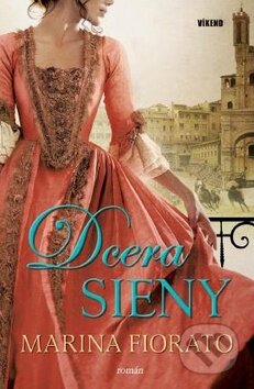 Kniha: Dcera Sieny (Marina Fiorato). Víkend, 2013 Kniha: Dcera Sieny (Marina Fiorato). Víkend, 2013