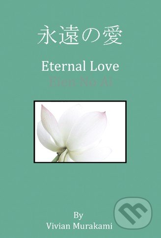 Eternal Love - Vivian Murakami, AuthorHouse, 2013