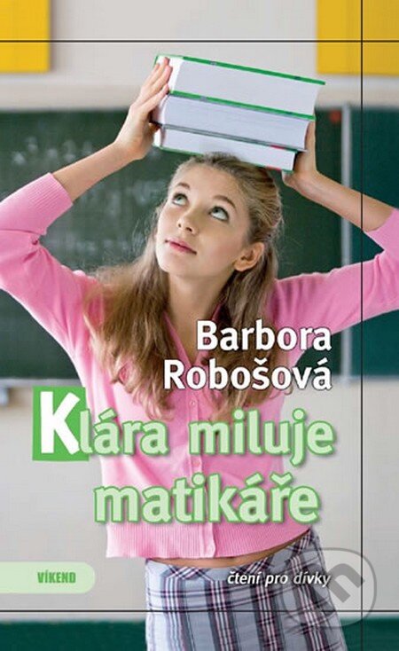 Kniha: Klára miluje matikáře (Barbora Robošová). Víkend, 2013 Kniha: Klára miluje matikáře (Barbora Robošová). Víkend, 2013