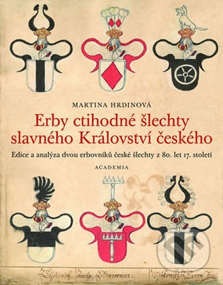 Kniha: Erby ctihodné šlechty slavného království Českého (Martina Hrdinová). Academia, 2013 Kniha: Erby ctihodné šlechty slavného království Českého (Martina Hrdinová). Academia, 2013