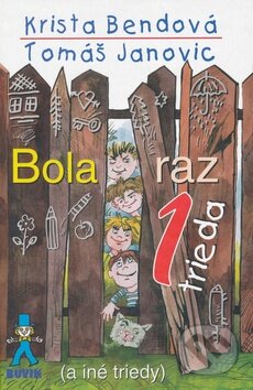Kniha: Bola raz jedna trieda (Krista Bendová a Tomáš Janovic). Buvik, 2013 Kniha: Bola raz jedna trieda (Krista Bendová a Tomáš Janovic). Buvik, 2013