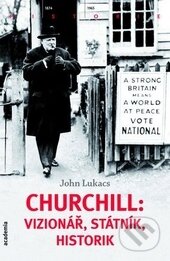 Kniha: Churchill: vizionář, státník, historik (John Lukacs). Academia, 2013 Kniha: Churchill: vizionář, státník, historik (John Lukacs). Academia, 2013