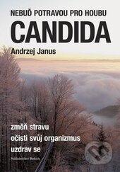 Kniha: Nebuď potravou pro houbu Candida (Andrzej Janus). Beskydy, 2013 Kniha: Nebuď potravou pro houbu Candida (Andrzej Janus). Beskydy, 2013