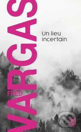 Kniha: Un lieu incertain (Fred Vargas). Flammarion, 2010 Kniha: Un lieu incertain (Fred Vargas). Flammarion, 2010