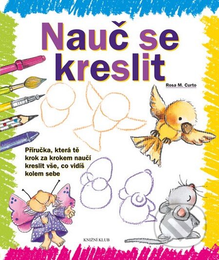 Kniha: Nauč se kreslit (Rosa M. Curto). Knižní klub, 2013 Kniha: Nauč se kreslit (Rosa M. Curto). Knižní klub, 2013