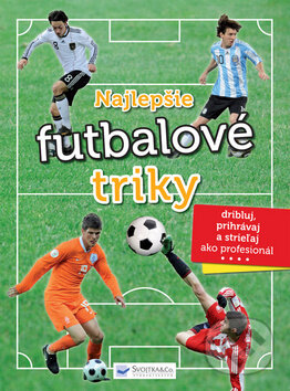 Kniha: Najlepšie futbalové triky (Svojtka&Co.). Svojtka&Co., 2013 Kniha: Najlepšie futbalové triky (Svojtka&Co.). Svojtka&Co., 2013