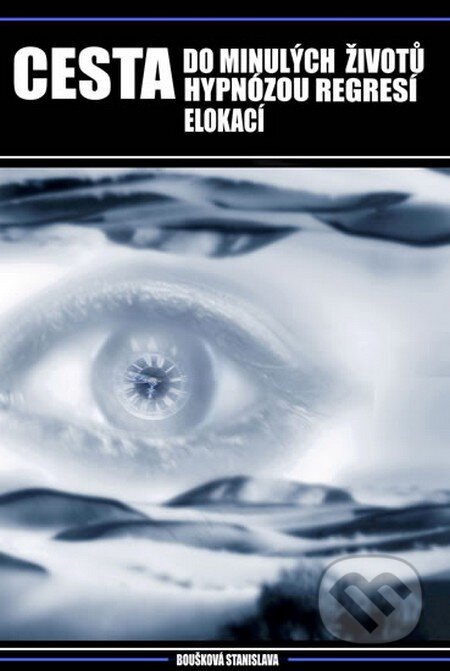 Kniha: Cesta do minulých životů hypnózou, regresí a elokací (Stanislava Boušková). Boušková Stanislava, 2013 Kniha: Cesta do minulých životů hypnózou, regresí a elokací (Stanislava Boušková). Boušková Stanislava, 2013