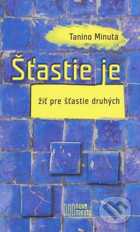 Kniha: Štastie je žiť pre štastie druhých (Tanino Minuta). Nové mesto, 2013 Kniha: Štastie je žiť pre štastie druhých (Tanino Minuta). Nové mesto, 2013