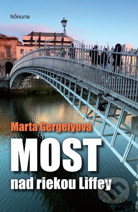 E-kniha: Most nad riekou Liffey (Marta Gergelyová). Koruna, 2013 E-kniha: Most nad riekou Liffey (Marta Gergelyová). Koruna, 2013