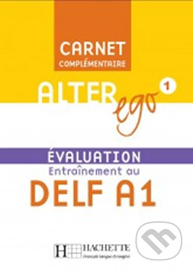 Kniha: Alter Ego 1: Carnet d´évaluation DELF A1 (Hachette Francais Langue Étrangere). Hachette Francais Langue Étrangere, 2006 Kniha: Alter Ego 1: Carnet d´évaluation DELF A1 (Hachette Francais Langue Étrangere). Hachette Francais Langue Étrangere, 2006
