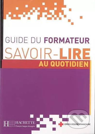 Kniha: Savoir-Lire au quotidien- Guide du formateur (Anne Thiébaut). Hachette Francais Langue Étrangere, 2005 Kniha: Savoir-Lire au quotidien- Guide du formateur (Anne Thiébaut). Hachette Francais Langue Étrangere, 2005