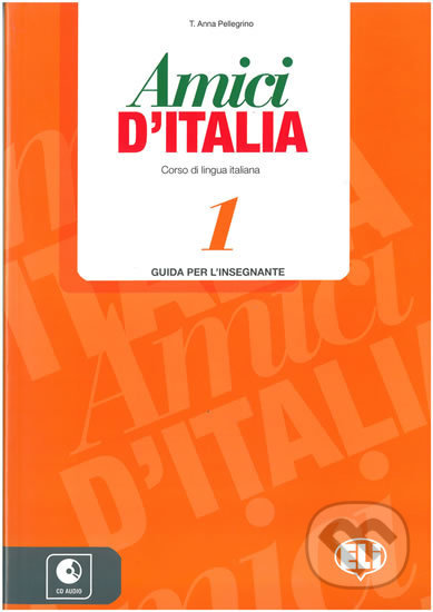 Kniha: Amici d´Italia 1 - Guida per l´insegnante + 3 CD Audio (E. Ercolino a T.A. Pellegrino). Eli, 2015 Kniha: Amici d´Italia 1 - Guida per l´insegnante + 3 CD Audio (E. Ercolino a T.A. Pellegrino). Eli, 2015