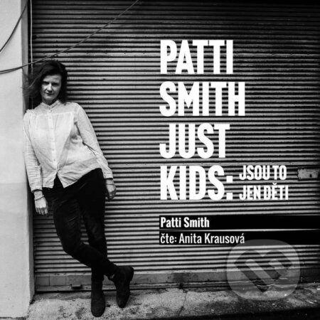 Audiokniha: Patti Smith: Just kids – Jsou to jen děti (Patti Smith). NAPA Records, 2022 Audiokniha: Patti Smith: Just kids – Jsou to jen děti (Patti Smith). NAPA Records, 2022