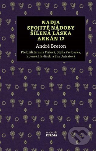 Kniha: Nadja, Spojité nádoby, Šílená láska, Arkán 17 (André Breton). Academia, 2022 Kniha: Nadja, Spojité nádoby, Šílená láska, Arkán 17 (André Breton). Academia, 2022