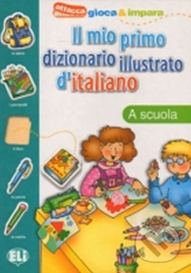 Kniha: Il mio primo dizionario illustrato d´italiano: A scuola (Eli). Eli Kniha: Il mio primo dizionario illustrato d´italiano: A scuola (Eli). Eli