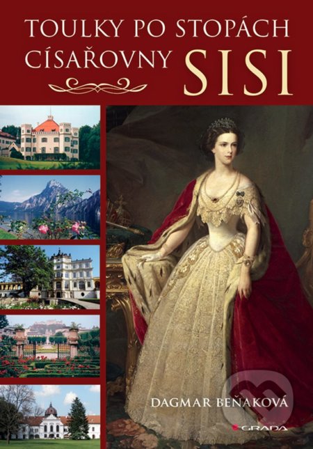Kniha: Toulky po stopách císařovny Sisi (Dagmar Beňaková). Grada, 2022 Kniha: Toulky po stopách císařovny Sisi (Dagmar Beňaková). Grada, 2022