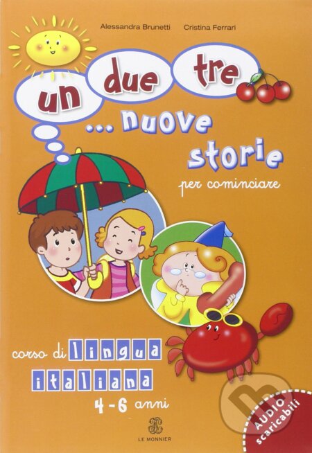 Kniha: Un, due, tre... nuove storie. Per cominciare. Corso di lingua italiana 4-6 anni. Per la Scuola materna (Alessandra Brunetti). Mondadori, 2016 Kniha: Un, due, tre... nuove storie. Per cominciare. Corso di lingua italiana 4-6 anni. Per la Scuola materna (Alessandra Brunetti). Mondadori, 2016
