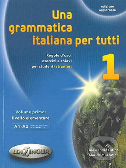 Kniha: Una grammatica italiana per tutti 1 A1/A2 (Alessandra Latino). Edilingua, 2015 Kniha: Una grammatica italiana per tutti 1 A1/A2 (Alessandra Latino). Edilingua, 2015