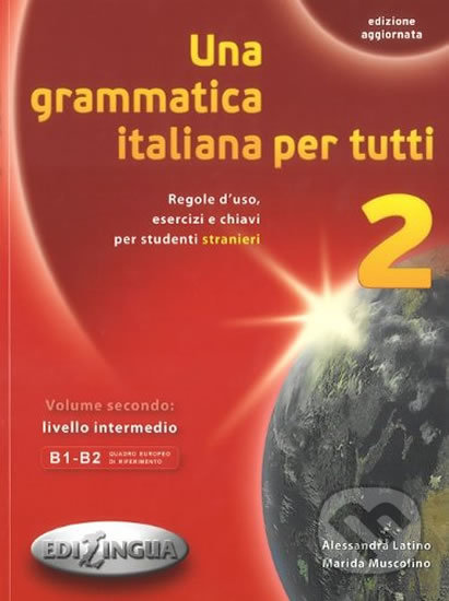 Kniha: Una grammatica italiana per tutti 2 B1/B2 (Alessandra Latino). Edilingua, 2014 Kniha: Una grammatica italiana per tutti 2 B1/B2 (Alessandra Latino). Edilingua, 2014