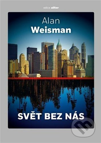 Kniha: Svět bez nás (Alan Weisman). Argo, Dokořán, 2022 Kniha: Svět bez nás (Alan Weisman). Argo, Dokořán, 2022