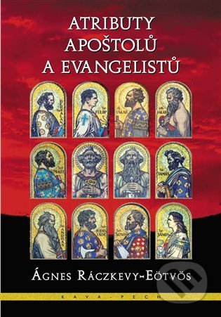 Kniha: Atributy apoštolů a evangelistů (Ágnes Ráczkevy-Eötvös). KAVA-PECH, 2022 Kniha: Atributy apoštolů a evangelistů (Ágnes Ráczkevy-Eötvös). KAVA-PECH, 2022