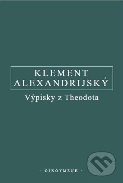 Kniha: Výpisky z Theodota (Klement Alexandrijský). OIKOYMENH, 2022 Kniha: Výpisky z Theodota (Klement Alexandrijský). OIKOYMENH, 2022