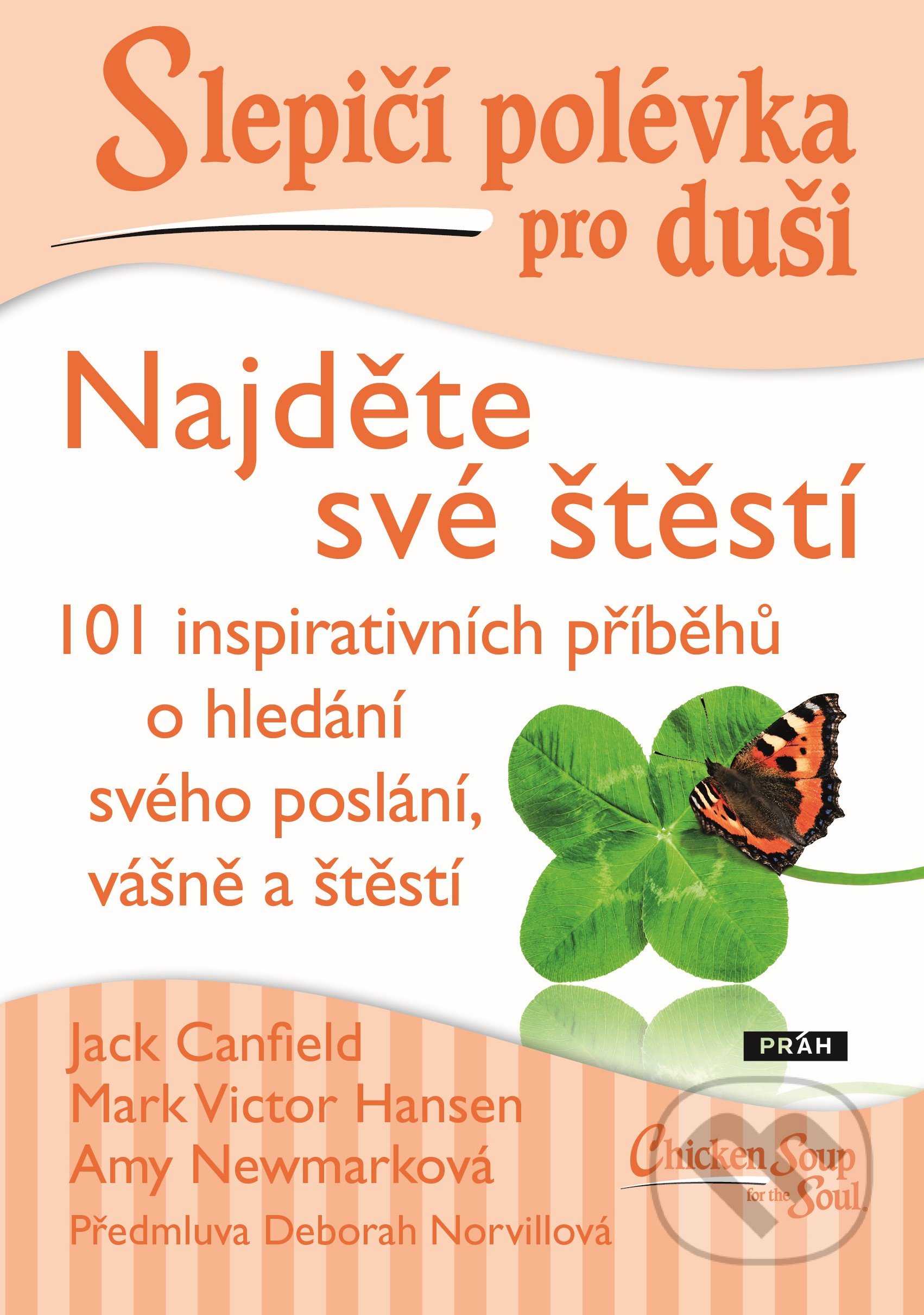 Kniha: Slepičí polévka pro duši: Najděte své štěstí (Amy Newmarková, Jack Canfield a Mark Victor Hansen). Práh, 2022 Kniha: Slepičí polévka pro duši: Najděte své štěstí (Amy Newmarková, Jack Canfield a Mark Victor Hansen). Práh, 2022