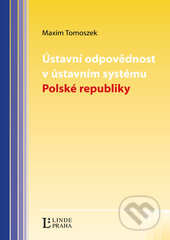 Kniha: Ústavní odpovědnost v ústavním systému Polské republiky (Maxim Tomoszek). Linde, 2013 Kniha: Ústavní odpovědnost v ústavním systému Polské republiky (Maxim Tomoszek). Linde, 2013