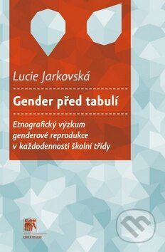 Kniha: Gender před tabulí (Lucie Jarkovská). SLON, 2014 Kniha: Gender před tabulí (Lucie Jarkovská). SLON, 2014