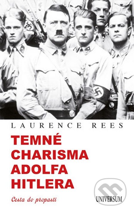 Kniha: Temné charisma Adolfa Hitlera (Laurence Rees). Universum, 2013 Kniha: Temné charisma Adolfa Hitlera (Laurence Rees). Universum, 2013