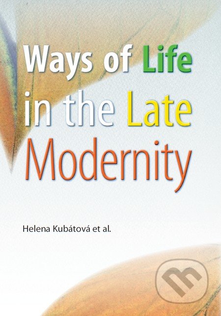 Ways of Life in the Late Modernity - Helena Kubátová a kol., Univerzita Palackého v Olomouci, 2013