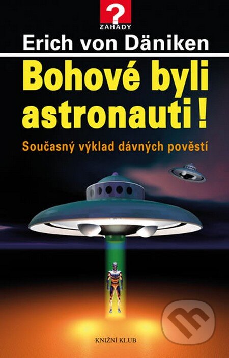 Kniha: Bohové byli astronauti! (Erich von Däniken). Knižní klub, 2013 Kniha: Bohové byli astronauti! (Erich von Däniken). Knižní klub, 2013