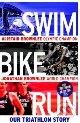 Swim, Bike, Run - Alistair Brownlee, Jonathan Brownlee, Viking, 2013