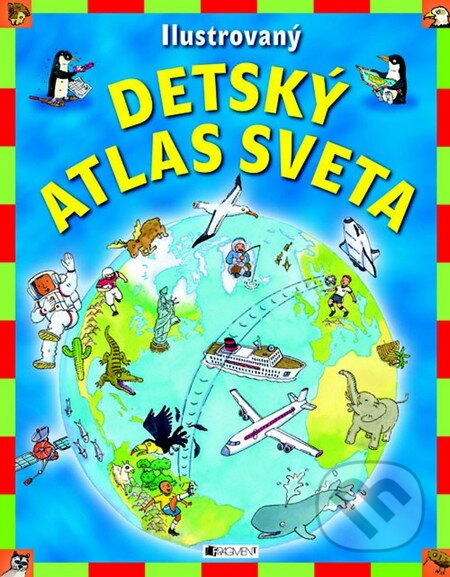 Kniha: Ilustrovaný detský atlas sveta (Deborah Chancellor). Fragment, 2013 Kniha: Ilustrovaný detský atlas sveta (Deborah Chancellor). Fragment, 2013