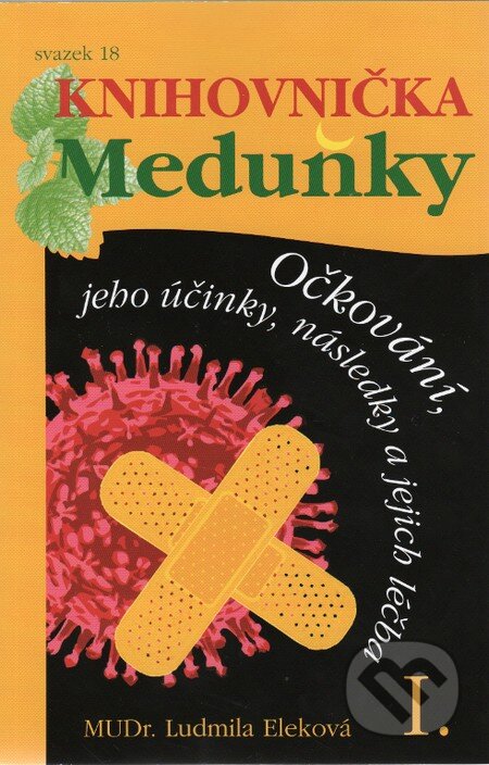 Kniha: Očkování, jeho účinky, následky a jejich léčba I. (Ludmila Eleková). Meduňka, 2013 Kniha: Očkování, jeho účinky, následky a jejich léčba I. (Ludmila Eleková). Meduňka, 2013
