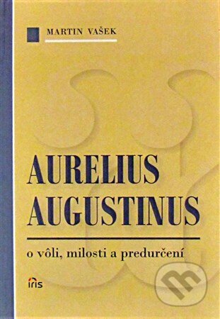 Kniha: Aurelius Augustinus (Martin Vašek). IRIS, 2007 Kniha: Aurelius Augustinus (Martin Vašek). IRIS, 2007