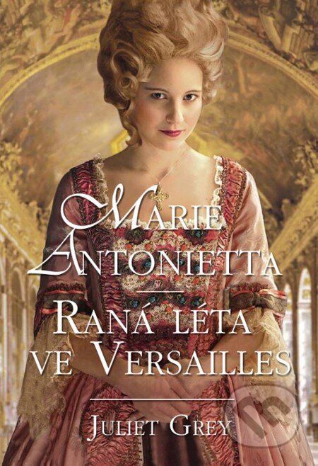 E-kniha: Marie Antoinetta: Raná léta ve Versaille (Juliet Grey). Domino, 2013 E-kniha: Marie Antoinetta: Raná léta ve Versaille (Juliet Grey). Domino, 2013