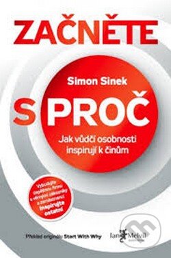 Kniha: Začněte s PROČ (Simon Sinek). Jan Melvil publishing, 2013 Kniha: Začněte s PROČ (Simon Sinek). Jan Melvil publishing, 2013
