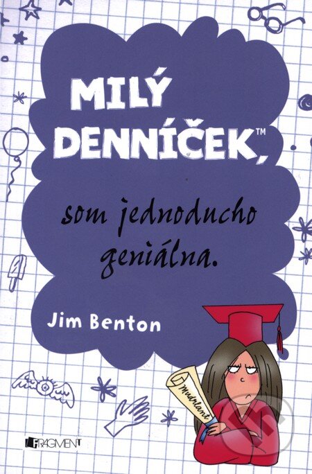 Kniha: Milý denníček, som jednoducho geniálna (Jim Benton). Fragment, 2013 Kniha: Milý denníček, som jednoducho geniálna (Jim Benton). Fragment, 2013