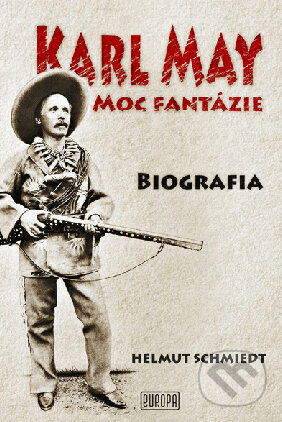 Kniha: Karl May - Moc fantázie (Helmut Schmiedt). Európa, 2013 Kniha: Karl May - Moc fantázie (Helmut Schmiedt). Európa, 2013