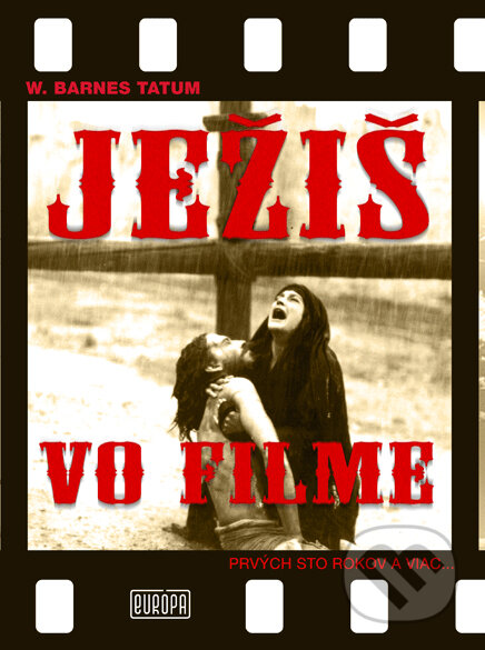 Kniha: Ježiš vo filme (W. Barnes Tatum). Európa, 2013 Kniha: Ježiš vo filme (W. Barnes Tatum). Európa, 2013