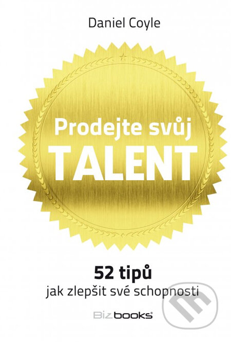 Kniha: Prodejte svůj talent (Daniel Coyle). BIZBOOKS, 2013 Kniha: Prodejte svůj talent (Daniel Coyle). BIZBOOKS, 2013
