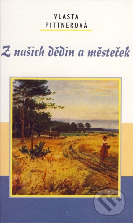 Kniha: Z našich dědin a městeček (Vlasta Pittnerová). Akcent, 2007 Kniha: Z našich dědin a městeček (Vlasta Pittnerová). Akcent, 2007