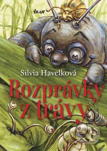 Kniha: Rozprávky z trávy (Silvia Havelková). Ikar, 2013 Kniha: Rozprávky z trávy (Silvia Havelková). Ikar, 2013