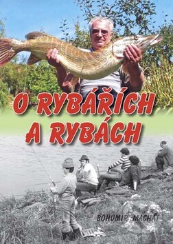 Kniha: O rybářích a rybách (Bohumír Machát). Nakladatelství Erika, 2013 Kniha: O rybářích a rybách (Bohumír Machát). Nakladatelství Erika, 2013