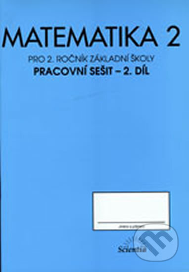 Kniha: Matematika pro 2.ročník ZŠ - 2.díl pracovní sešit (Věra Kárová). Scientia, 2013 Kniha: Matematika pro 2.ročník ZŠ - 2.díl pracovní sešit (Věra Kárová). Scientia, 2013