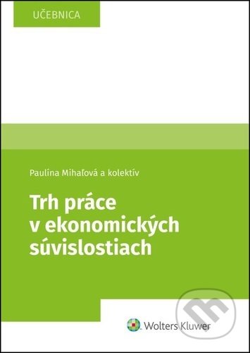 Kniha: Trh práce v ekonomických súvislostiach (Paulína Mihaľová a kolektív). Wolters Kluwer, 2022 Kniha: Trh práce v ekonomických súvislostiach (Paulína Mihaľová a kolektív). Wolters Kluwer, 2022