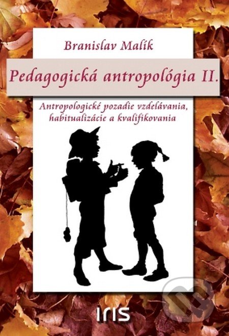 Kniha: Pedagogická antropológia II. (Branislav Malík). IRIS, 2015 Kniha: Pedagogická antropológia II. (Branislav Malík). IRIS, 2015